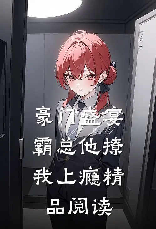 豪门盛宴：霸总他撩我上瘾精品阅读