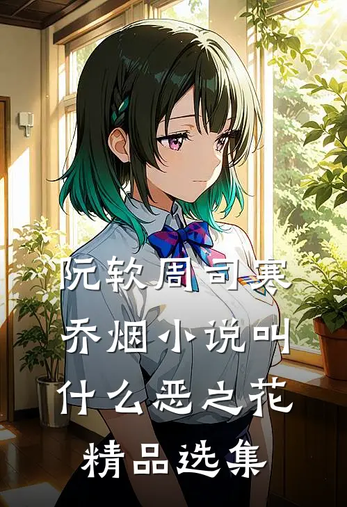 阮软周司寒乔烟小说叫什么恶之花精品选集