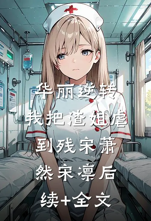 华丽逆转，我把渣姐虐到残宋萧然宋凛后续+全文