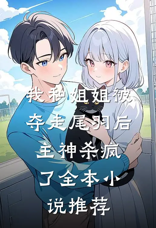 我和姐姐被夺走尾羽后，主神杀疯了全本小说推荐