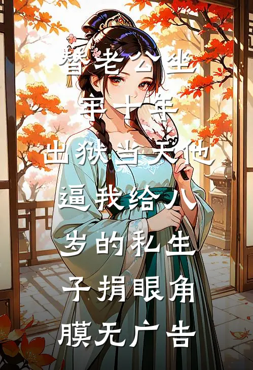 替老公坐牢十年，出狱当天他逼我给八岁的私生子捐眼角膜无广告