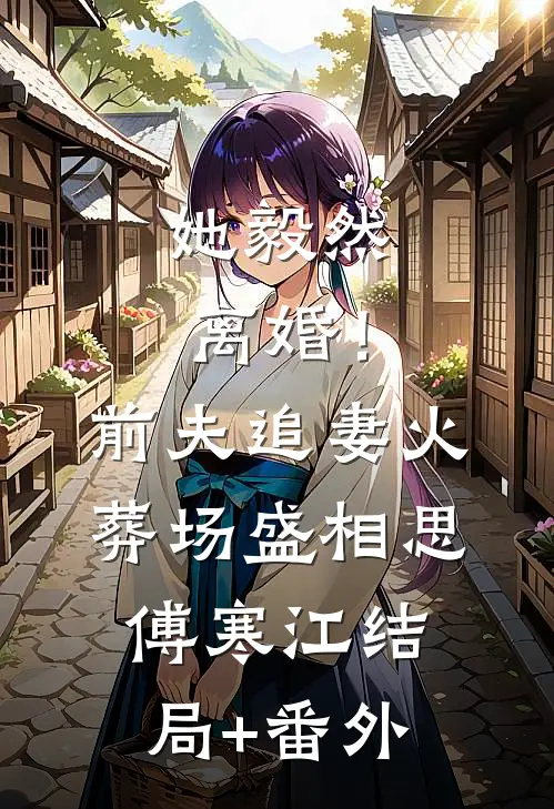 她毅然离婚！前夫追妻火葬场盛相思傅寒江结局+番外