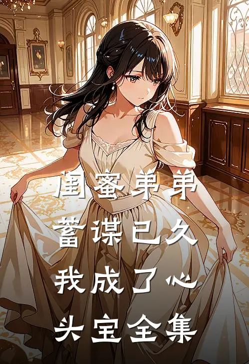 闺蜜弟弟蓄谋已久，我成了心头宝 全集