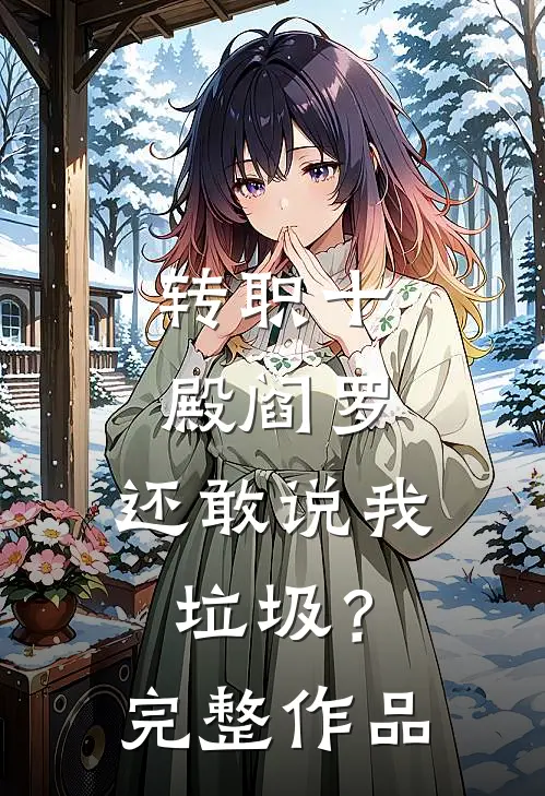 转职十殿阎罗，还敢说我垃圾？完整作品