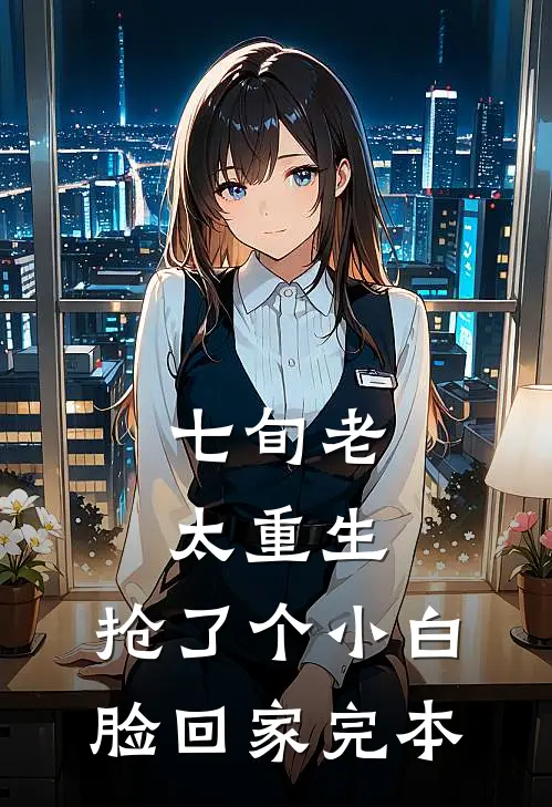 七旬老太重生，抢了个小白脸回家完本