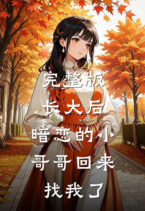 完整版长大后，暗恋的小哥哥回来找我了