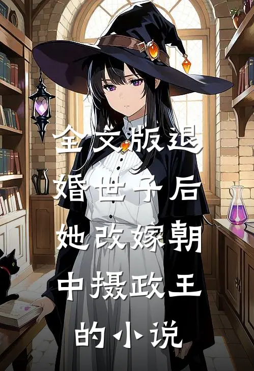 全文版退婚世子后,她改嫁朝中摄政王的小说