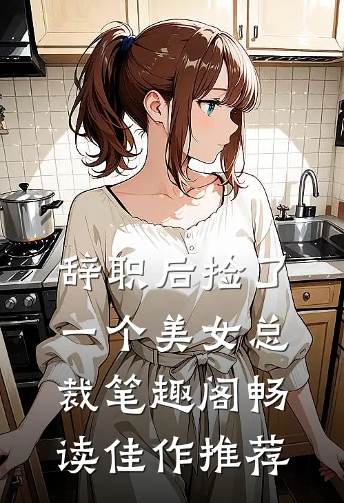 辞职后捡了一个美女总裁笔趣阁畅读佳作推荐