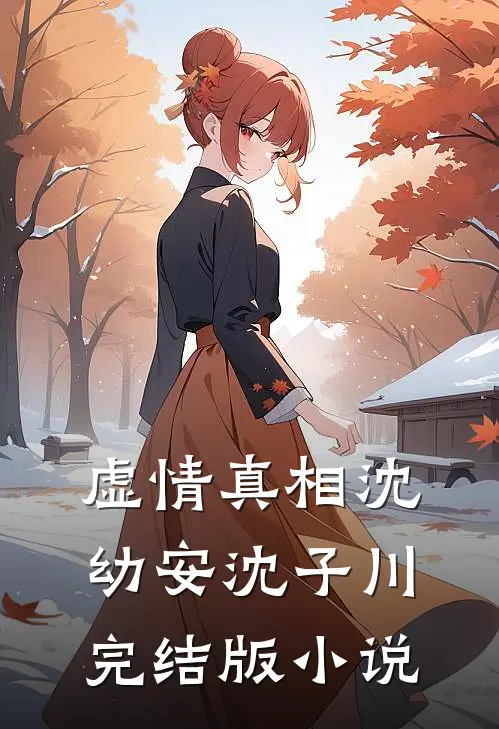 虚情真相沈幼安沈子川完结版小说