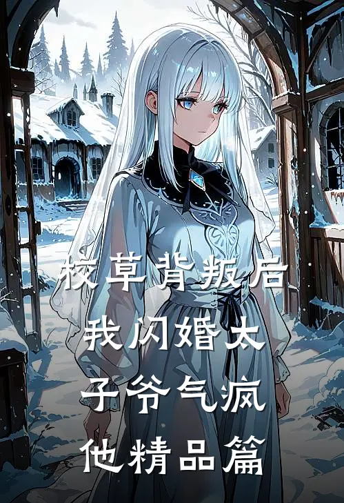 校草背叛后，我闪婚太子爷气疯他精品篇