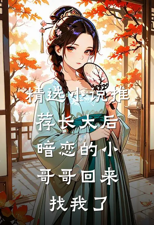精选小说推荐长大后，暗恋的小哥哥回来找我了