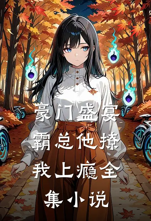 豪门盛宴：霸总他撩我上瘾全集小说