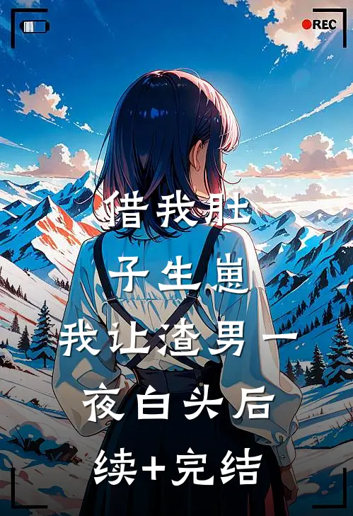 借我肚子生崽，我让渣男一夜白头后续+完结