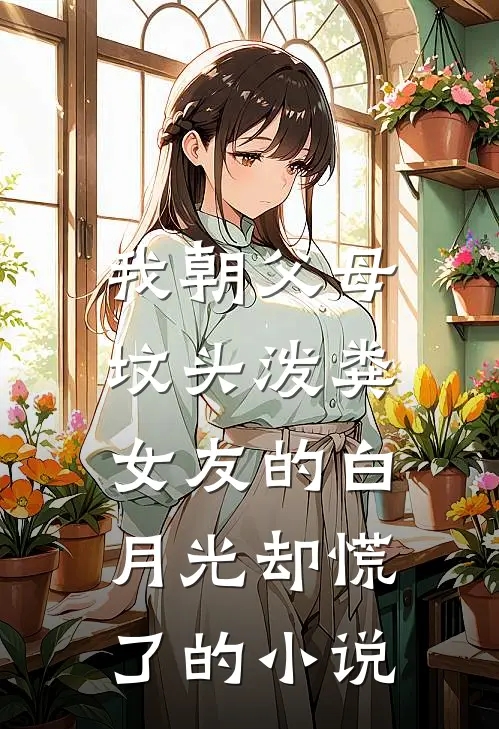 我朝父母坟头泼粪，女友的白月光却慌了的小说
