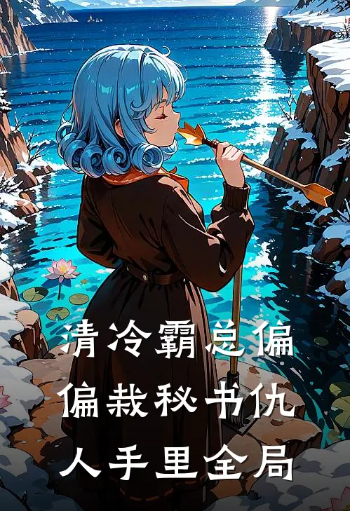 清冷霸总偏偏栽秘书仇人手里全局