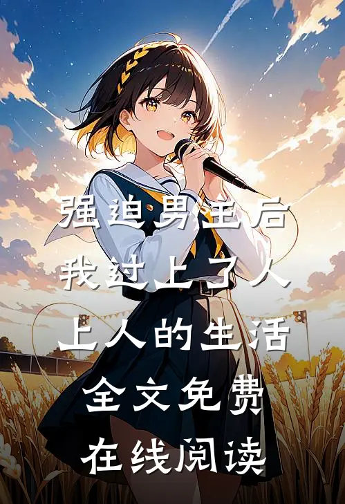 强迫男主后，我过上了人上人的生活全文免费在线阅读