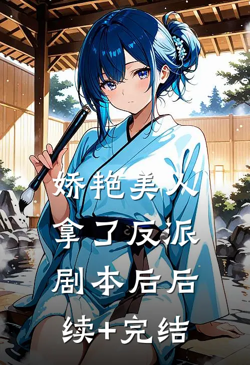娇艳美人拿了反派剧本后后续+完结