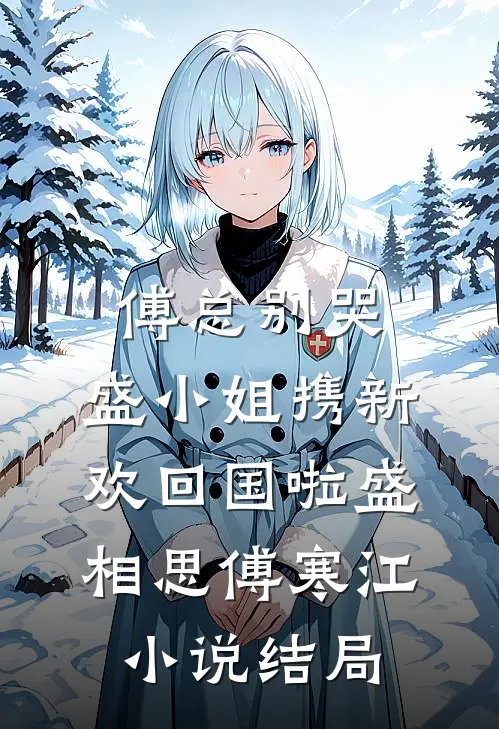 傅总别哭，盛小姐携新欢回国啦盛相思傅寒江小说结局