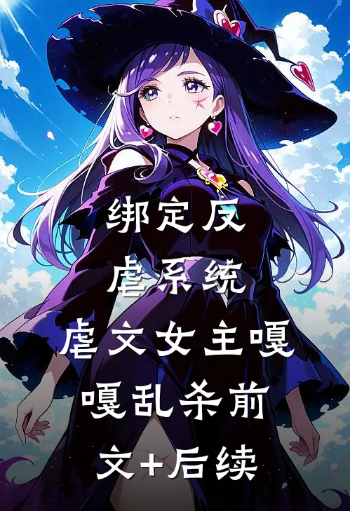绑定反虐系统，虐文女主嘎嘎乱杀前文+后续