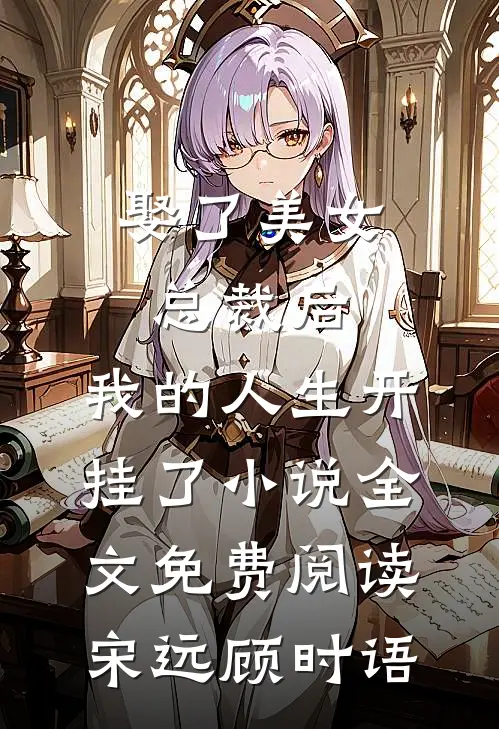 娶了美女总裁后，我的人生开挂了小说全文免费阅读宋远顾时语