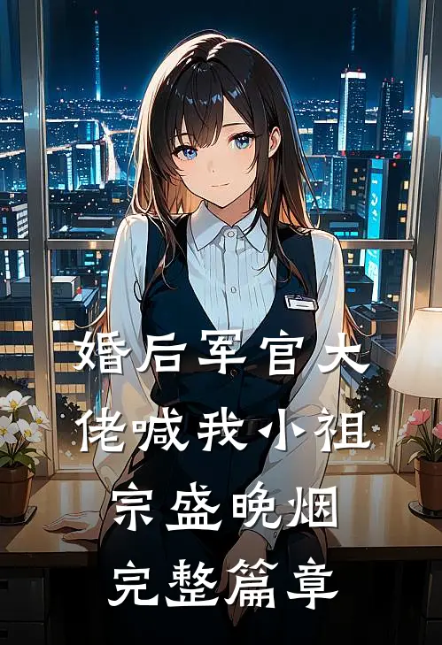 婚后军官大佬喊我小祖宗盛晚烟完整篇章