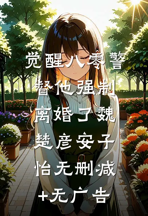 觉醒八零警督他强制离婚了魏楚彦安子怡无删减+无广告