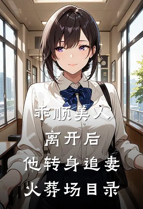 乖顺美人离开后，他转身追妻火葬场目录