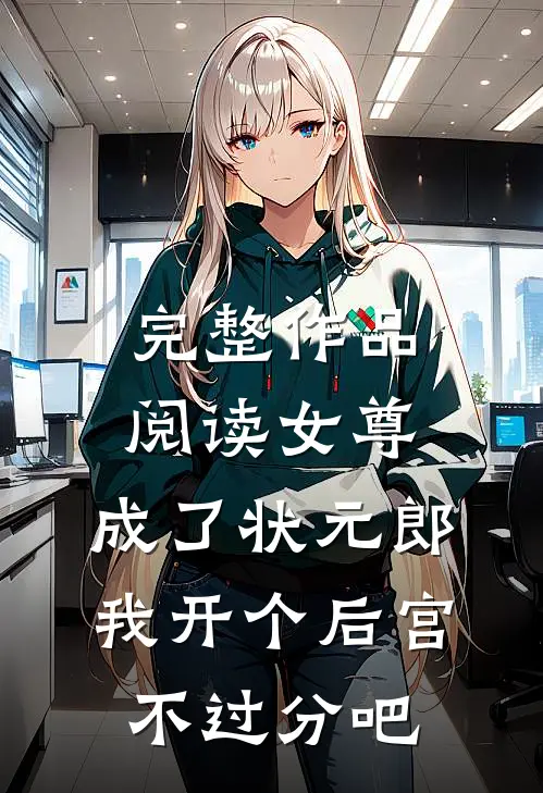 完整作品阅读女尊：成了状元郎，我开个后宫不过分吧
