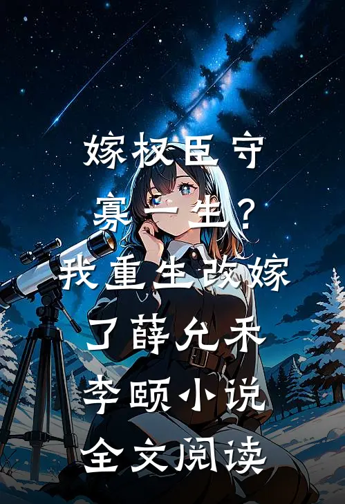 嫁权臣守寡一生？我重生改嫁了薛允禾李颐小说全文阅读