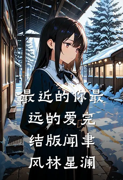 最近的你最远的爱完结版闻聿风林星澜