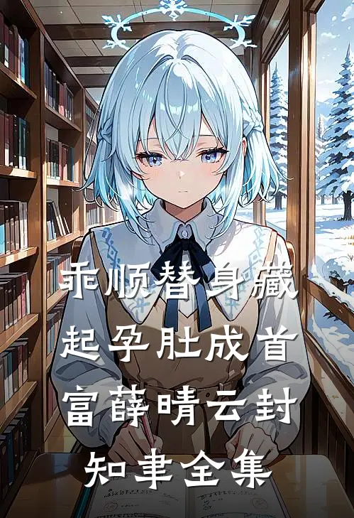 乖顺替身藏起孕肚成首富薛晴云封知聿 全集