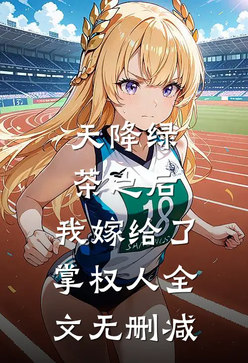 天降绿茶之后，我嫁给了掌权人全文无删减
