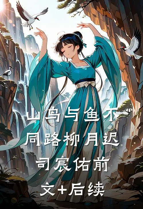 山鸟与鱼不同路柳月迟司宸佑前文+后续