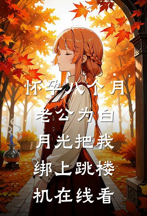 怀孕八个月，老公为白月光把我绑上跳楼机在线看