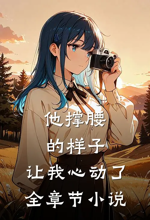 他撑腰的样子，让我心动了全章节小说