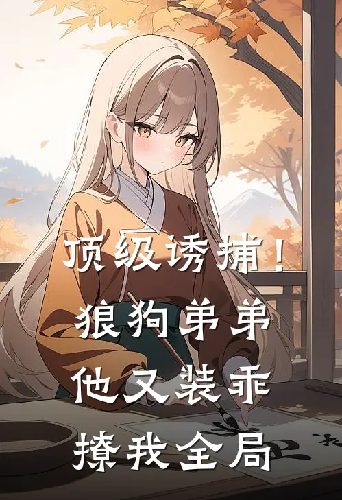顶级诱捕！狼狗弟弟他又装乖撩我全局