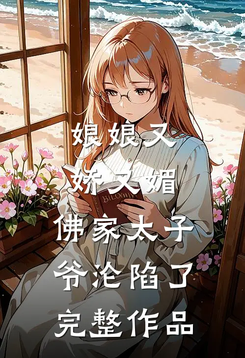 娘娘又娇又媚，佛家太子爷沦陷了完整作品