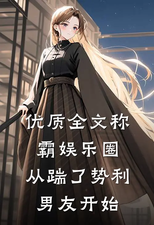 优质全文称霸娱乐圈：从踹了势利男友开始