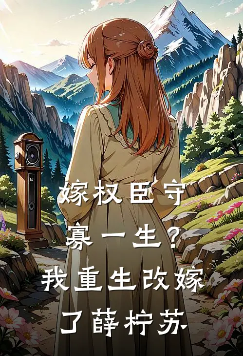 嫁权臣守寡一生？我重生改嫁了薛柠苏