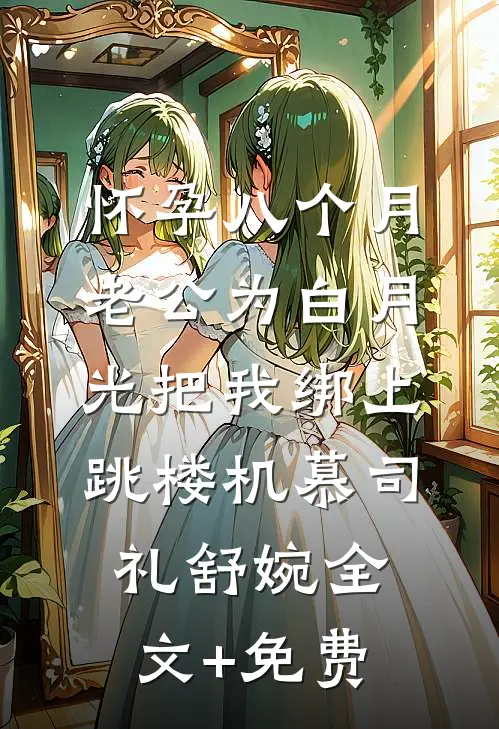 怀孕八个月，老公为白月光把我绑上跳楼机慕司礼舒婉全文+免费