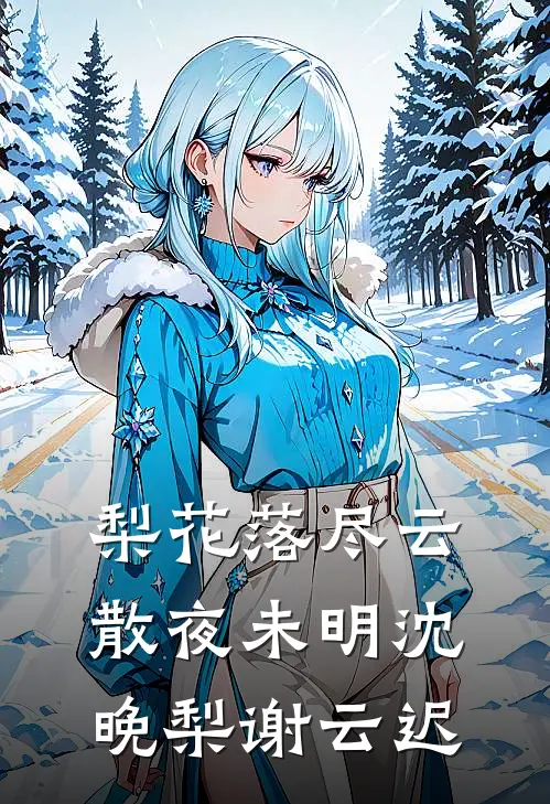 梨花落尽云散夜未明沈晚梨谢云迟