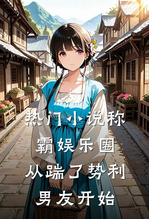 热门小说称霸娱乐圈：从踹了势利男友开始