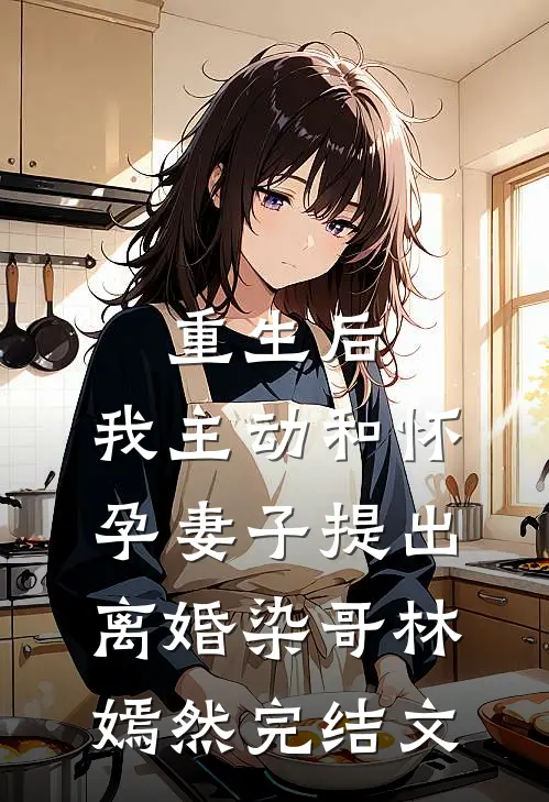 重生后，我主动和怀孕妻子提出离婚染哥林嫣然完结文