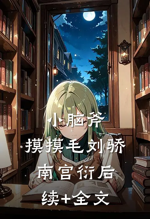 小脑斧，摸摸毛刘骄南宫衍后续+全文