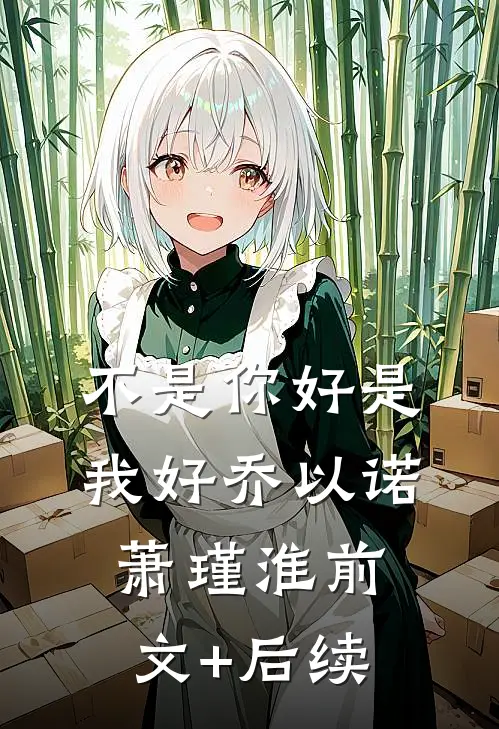 不是你好是我好乔以诺萧瑾淮前文+后续