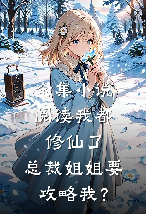 全集小说阅读我都修仙了，总裁姐姐要攻略我？