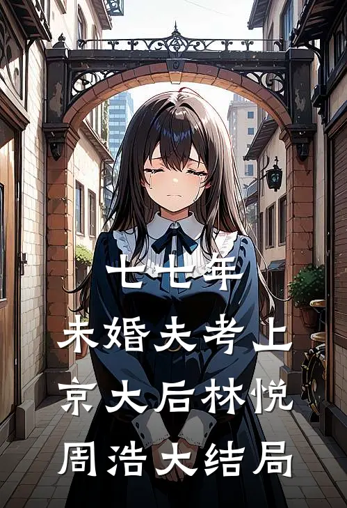 七七年，未婚夫考上京大后林悦周浩大结局