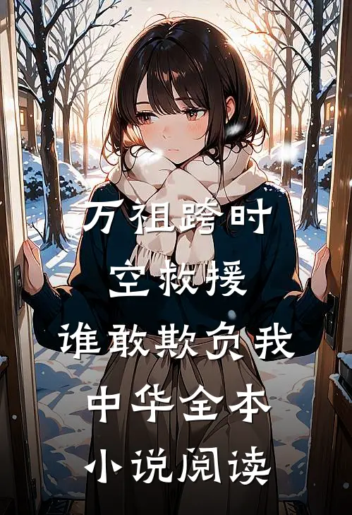 万祖跨时空救援，谁敢欺负我中华全本小说阅读