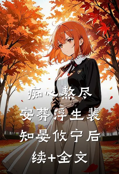 痴心熬尽，安葬浮生裴知晏攸宁后续+全文