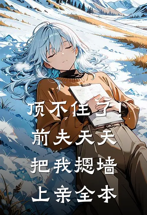 顶不住了！前夫天天把我摁墙上亲全本